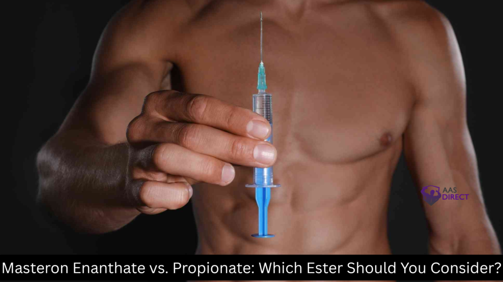Masteron Enanthate vs. Propionate: Which Ester Should You Consider?